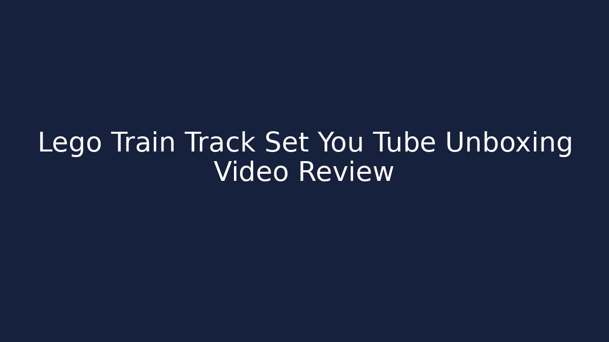 Lego Train Track Set You Tube Unboxing Video Review