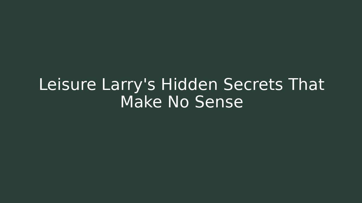 Leisure Larry’s Hidden Secrets That Make No Sense