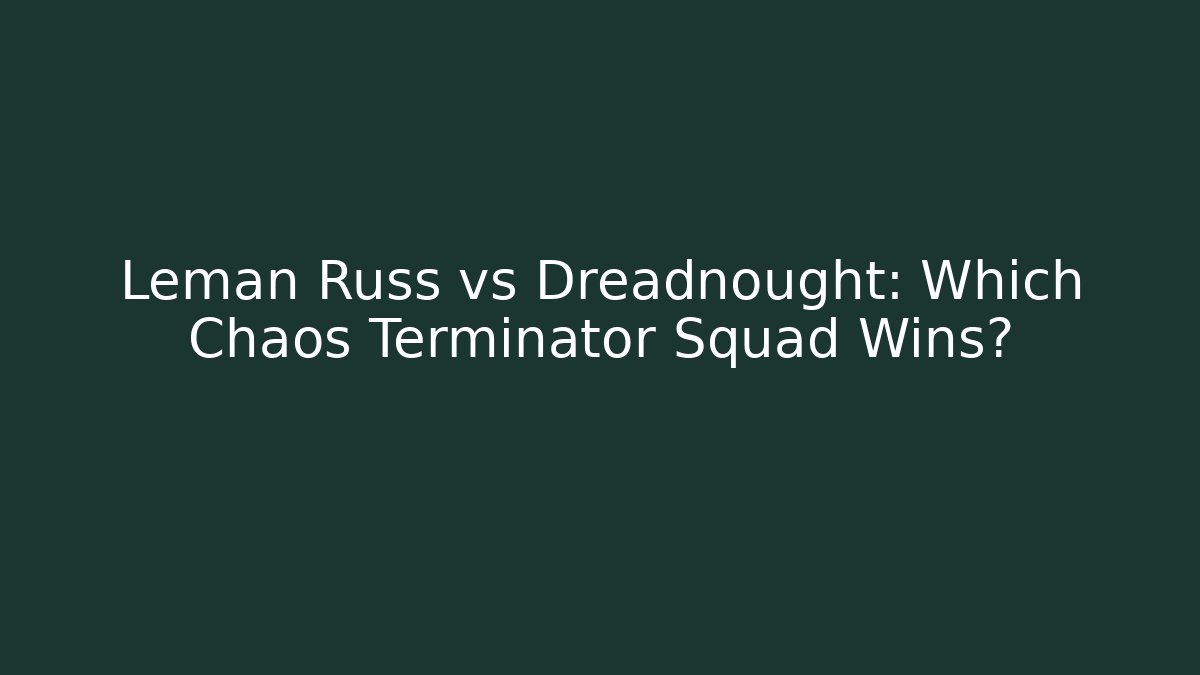 Leman Russ vs Dreadnought: Which Chaos Terminator Squad Wins?