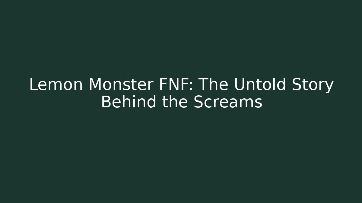 Lemon Monster FNF: The Untold Story Behind the Screams