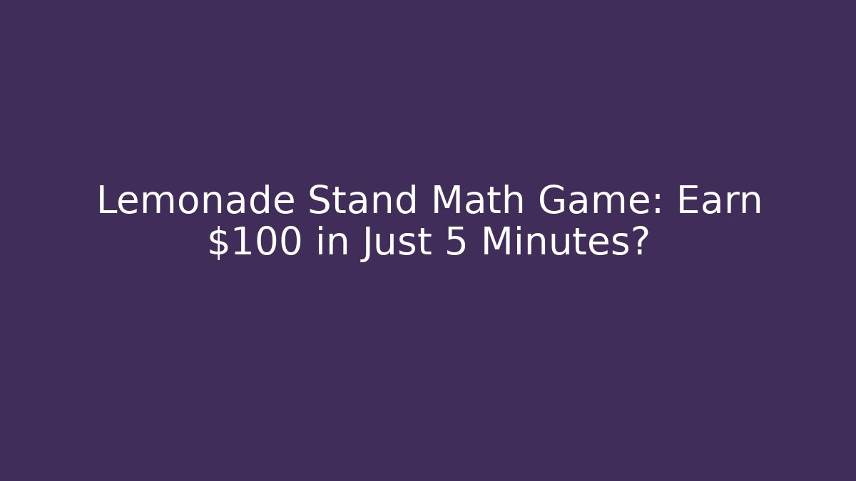 Lemonade Stand Math Game: Earn $100 in Just 5 Minutes?
