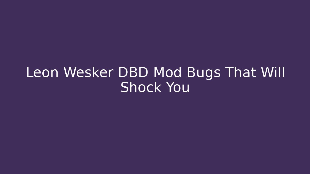 Leon Wesker DBD Mod Bugs That Will Shock You