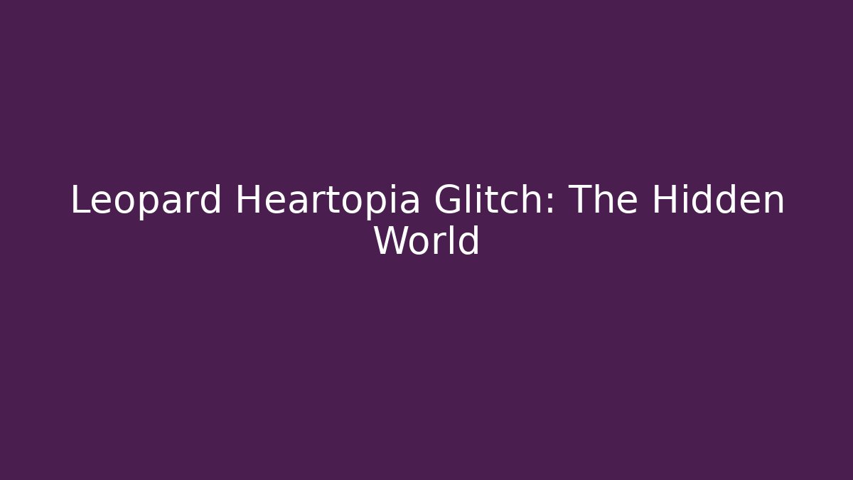 Leopard Heartopia Glitch: The Hidden World