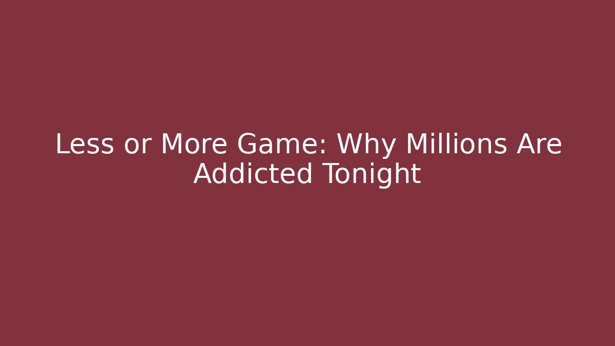 Less or More Game: Why Millions Are Addicted Tonight