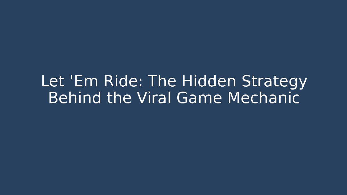 Let 'Em Ride: The Hidden Strategy Behind the Viral Game Mechanic