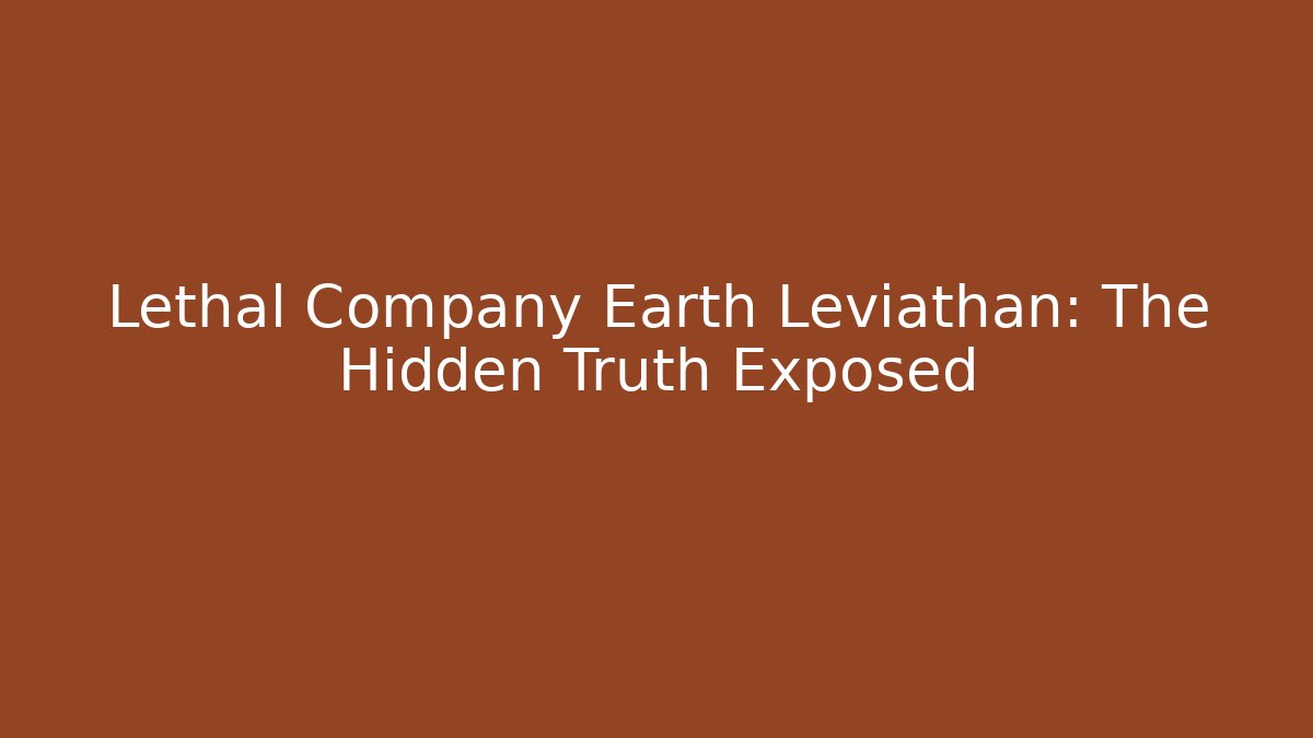 Lethal Company Earth Leviathan: The Hidden Truth Exposed