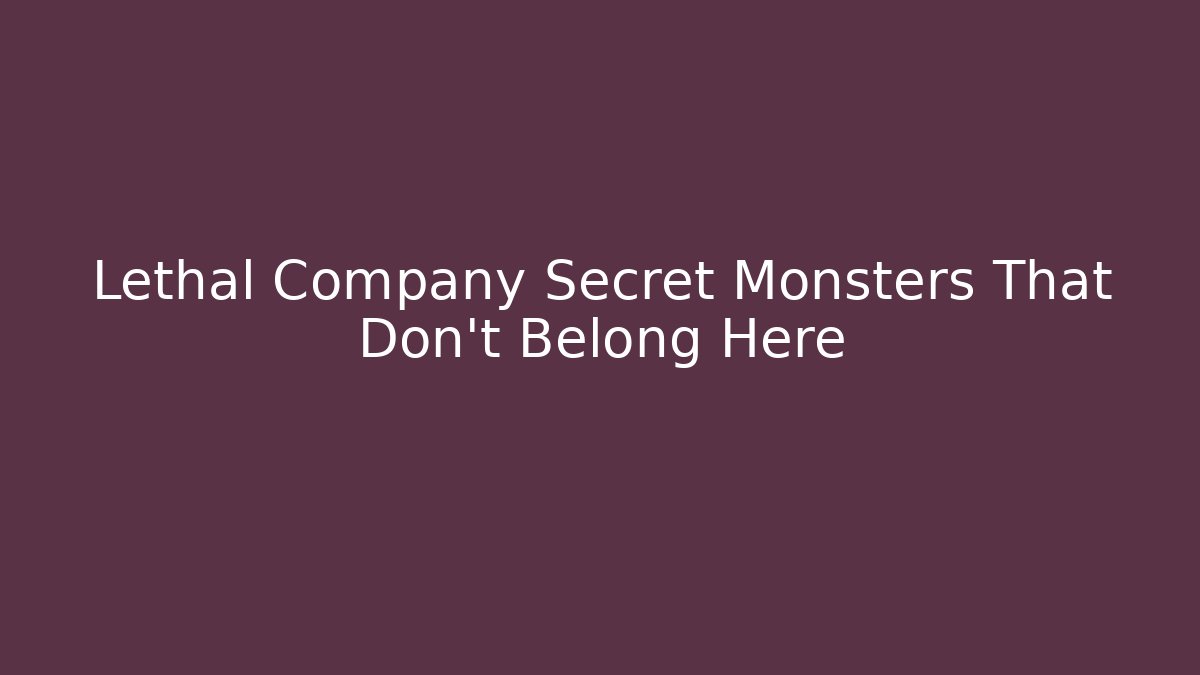 Lethal Company Secret Monsters That Don't Belong Here