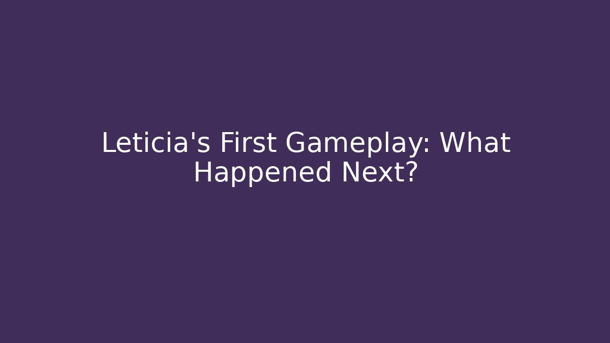 Leticia’s First Gameplay: What Happened Next? - Felix Cat Insurance