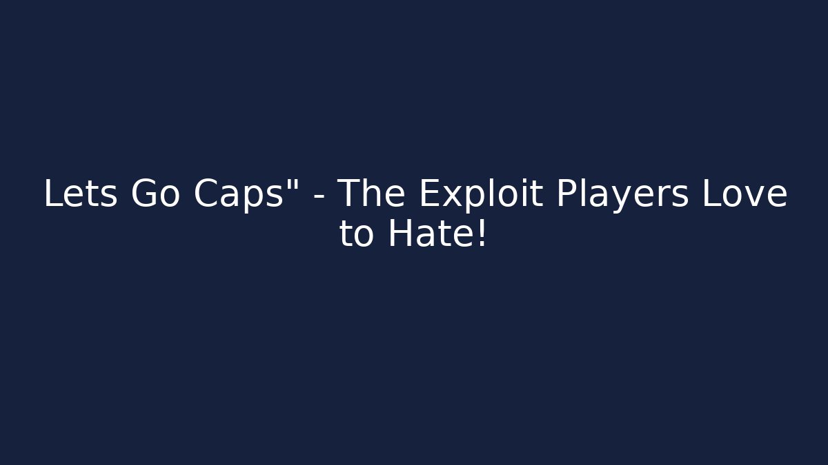 Lets Go Caps" – The Exploit Players Love to Hate!
