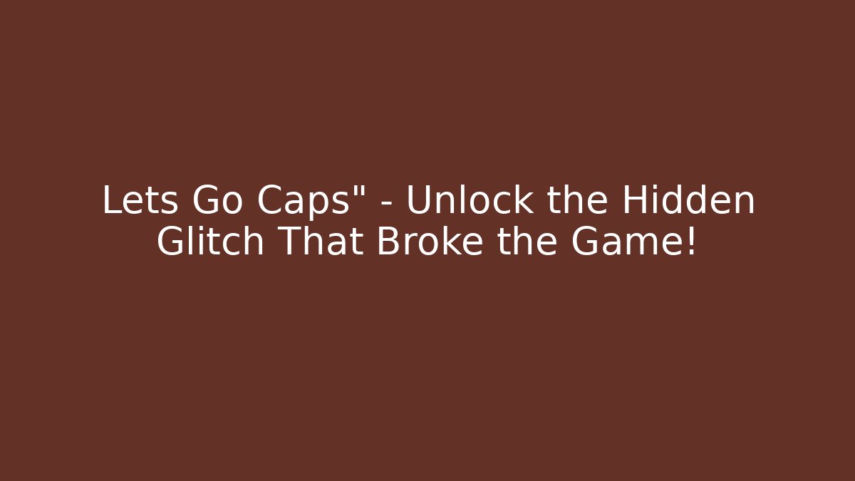 Lets Go Caps" – Unlock the Hidden Glitch That Broke the Game!