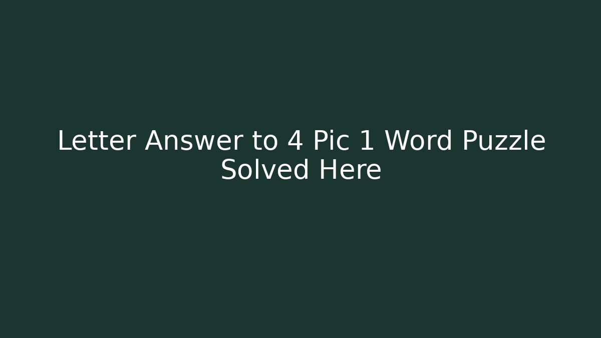 Letter Answer to 4 Pic 1 Word Puzzle Solved Here - Felix Cat Insurance