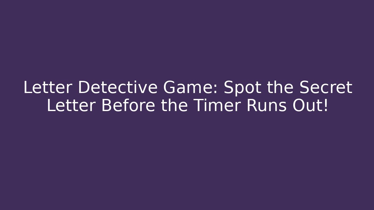 Letter Detective Game: Spot the Secret Letter Before the Timer Runs Out!