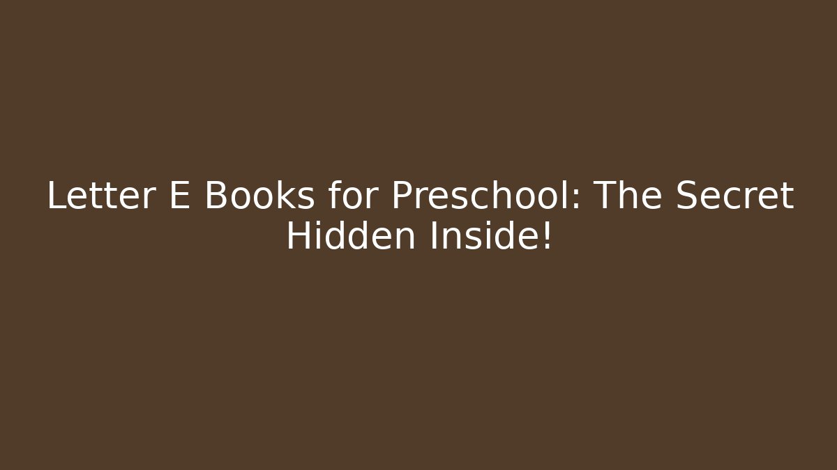 Letter E Books for Preschool: The Secret Hidden Inside!