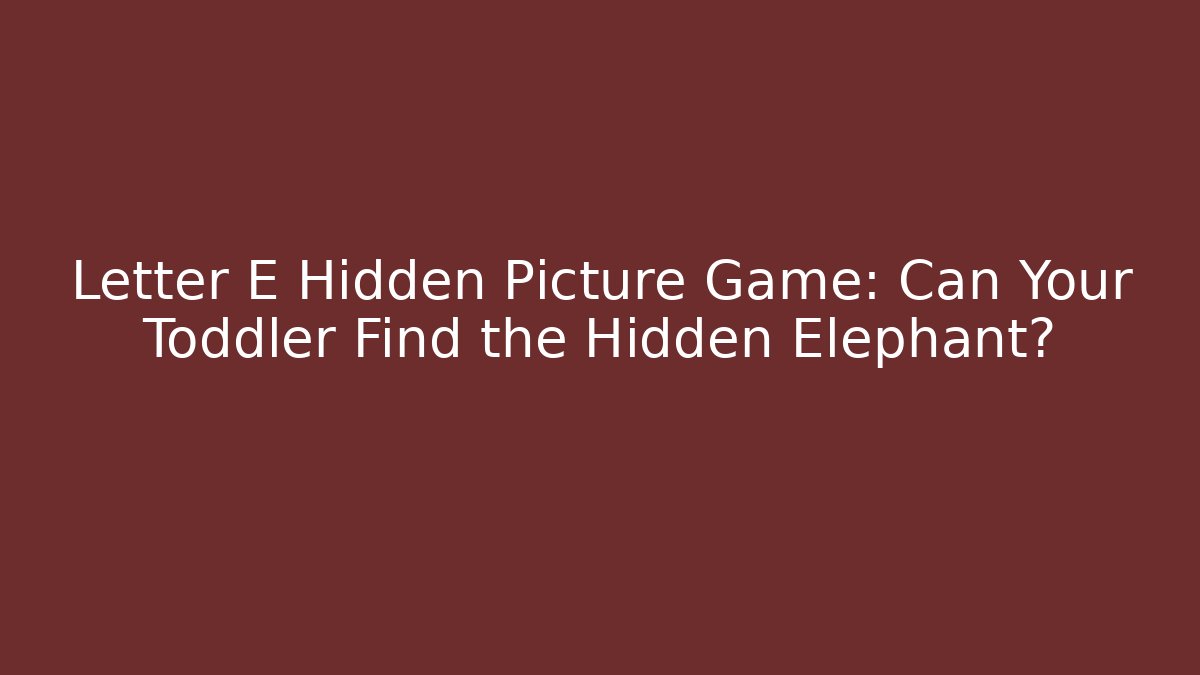Letter E Hidden Picture Game: Can Your Toddler Find the Hidden Elephant?