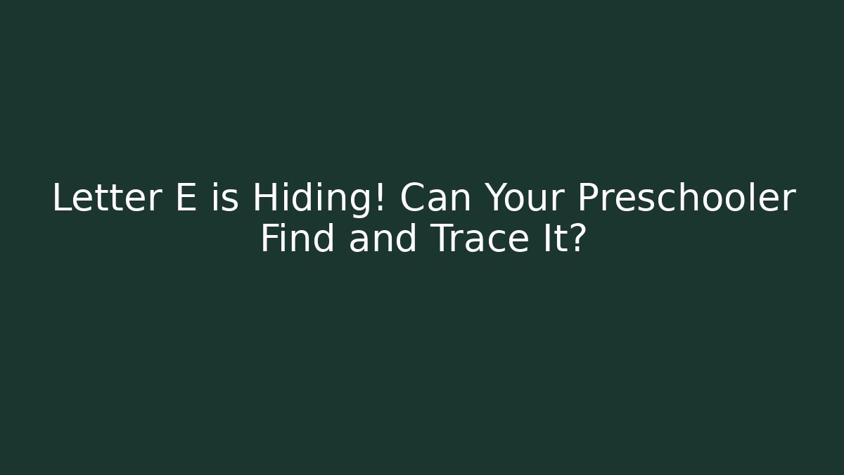 Letter E is Hiding! Can Your Preschooler Find and Trace It?