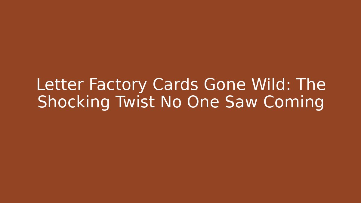 Letter Factory Cards Gone Wild: The Shocking Twist No One Saw Coming