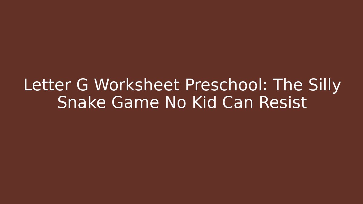 Letter G Worksheet Preschool: The Silly Snake Game No Kid Can Resist