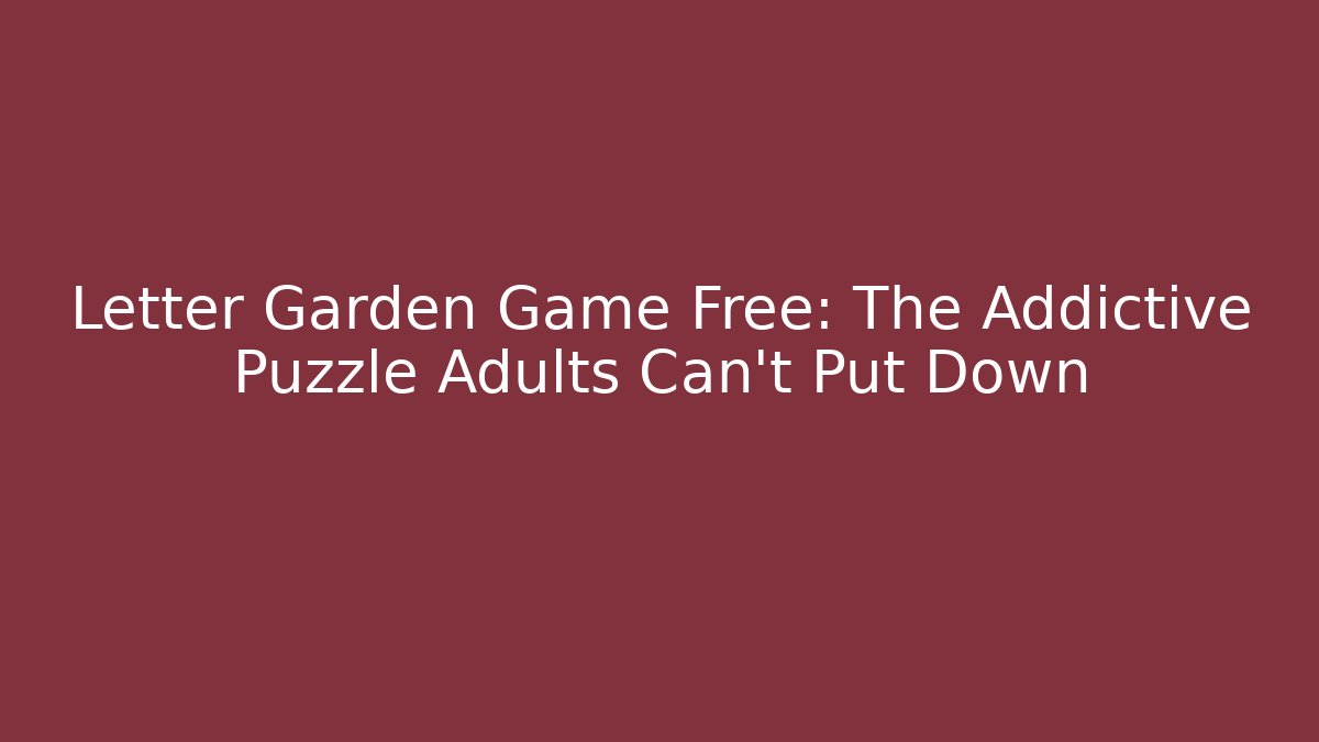 Letter Garden Game Free: The Addictive Puzzle Adults Can't Put Down