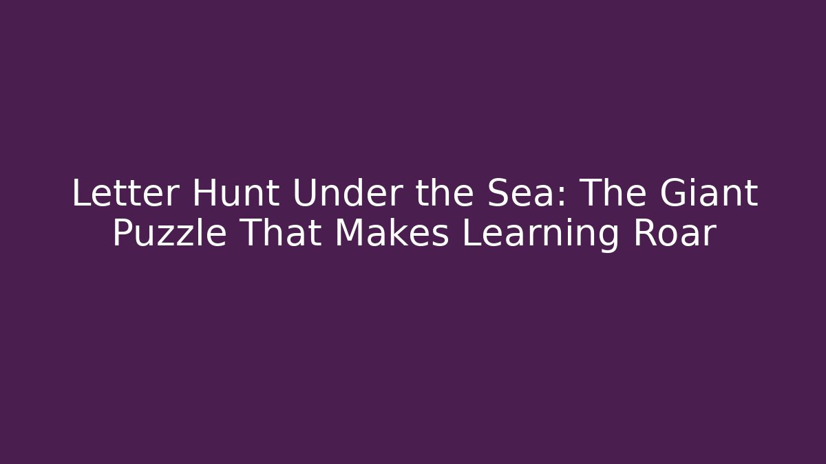 Letter Hunt Under the Sea: The Giant Puzzle That Makes Learning Roar