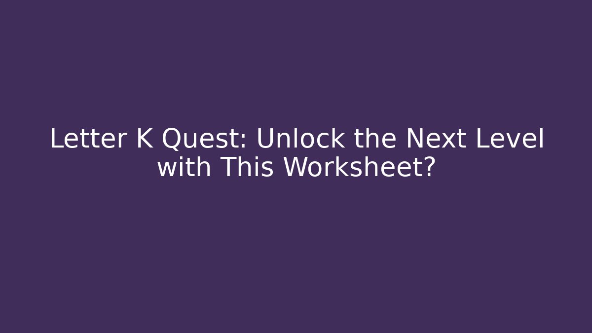 Letter K Quest: Unlock the Next Level with This Worksheet?
