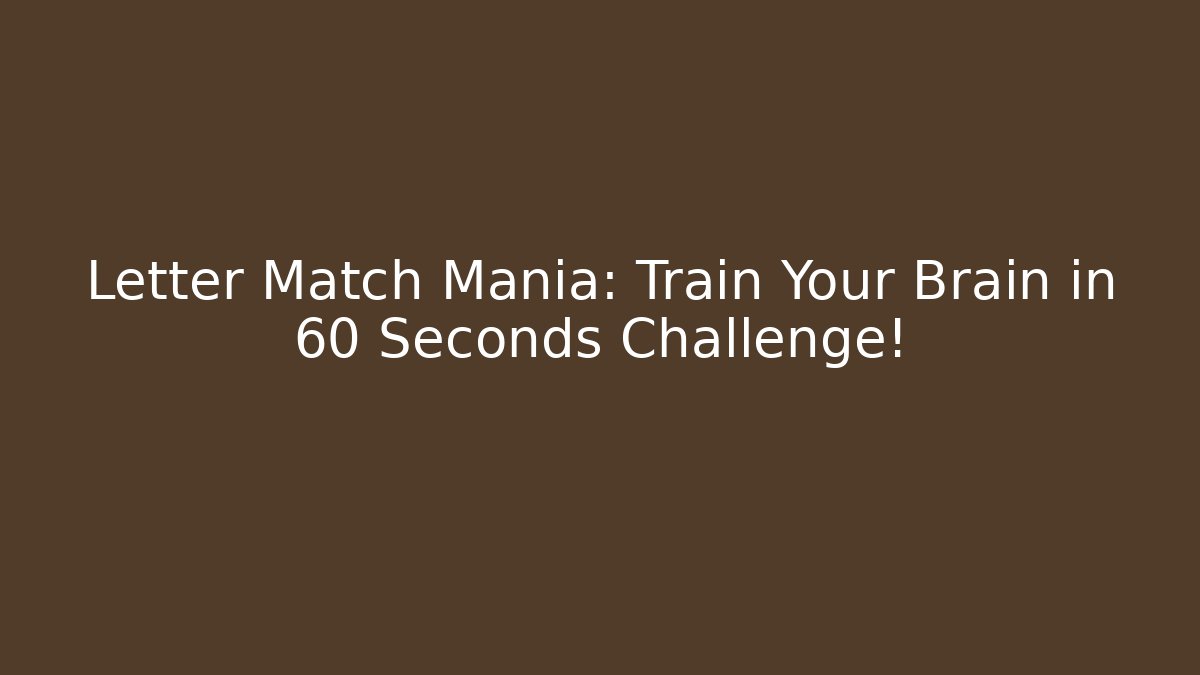 Letter Match Mania: Train Your Brain in 60 Seconds Challenge!