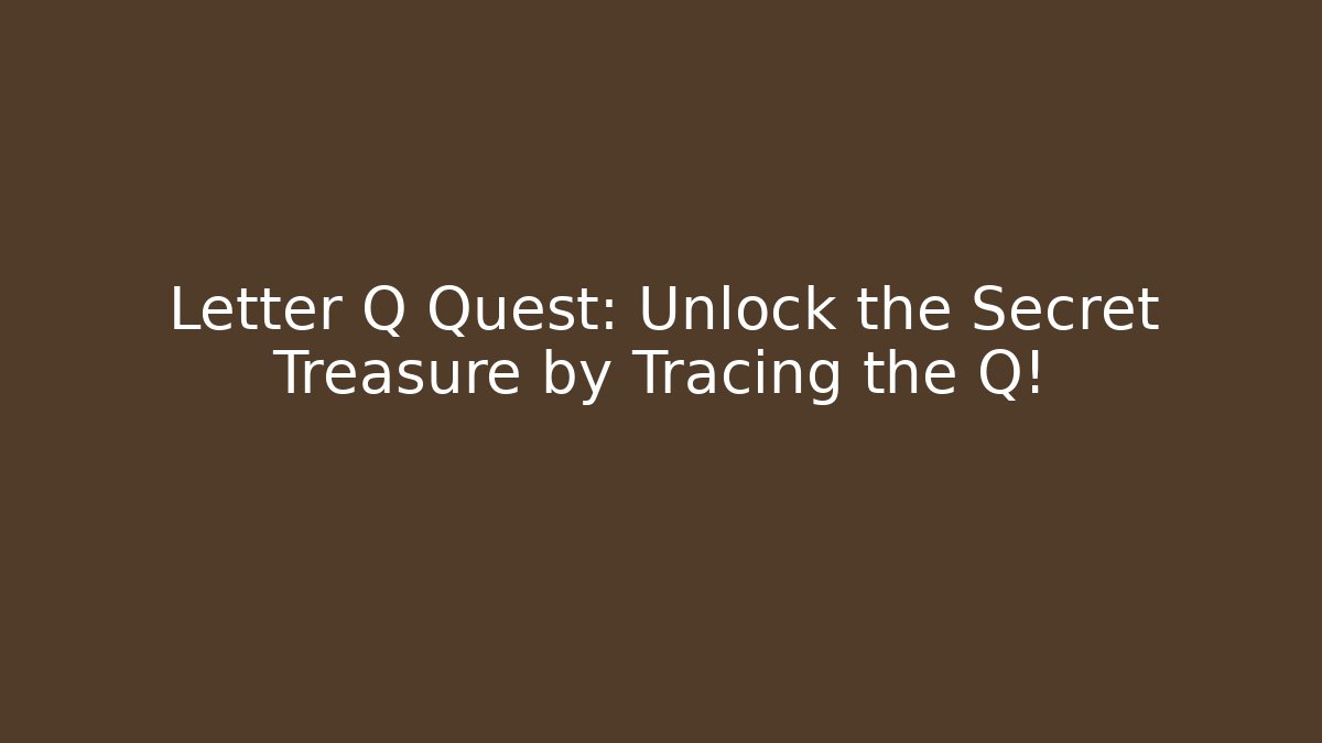 Letter Q Quest: Unlock the Secret Treasure by Tracing the Q!