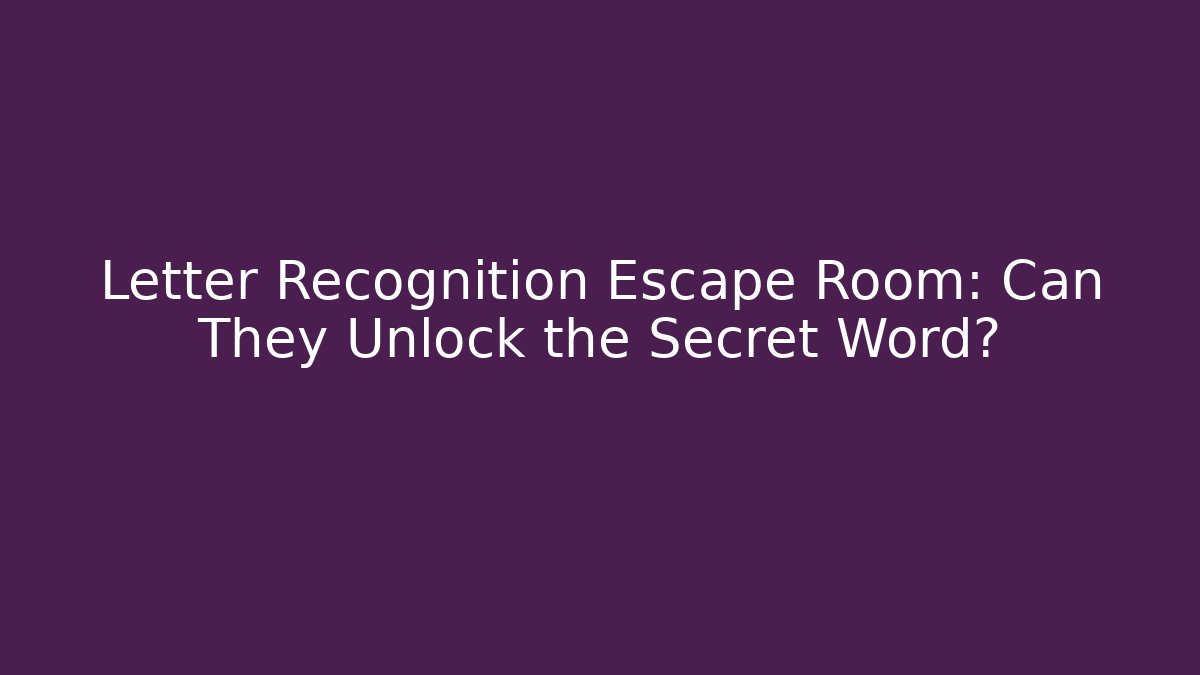 Letter Recognition Escape Room: Can They Unlock the Secret Word?