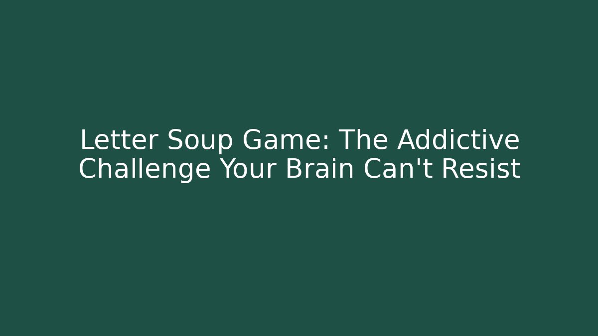 Letter Soup Game: The Addictive Challenge Your Brain Can’t Resist