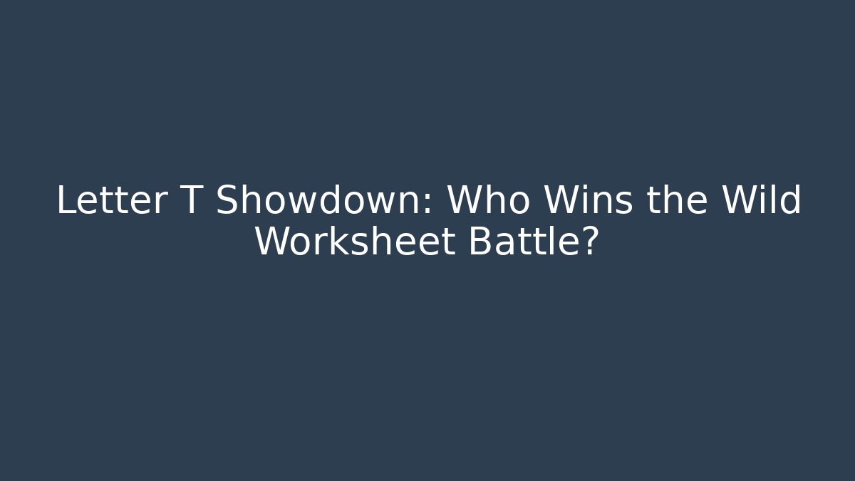 Letter T Showdown: Who Wins the Wild Worksheet Battle?