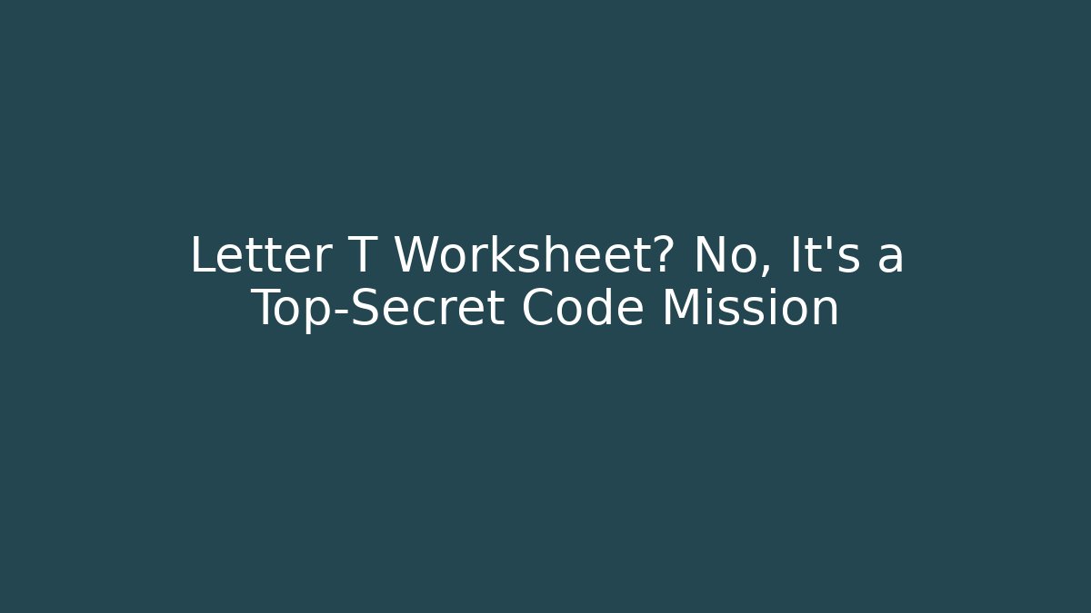 Letter T Worksheet? No, It's a Top-Secret Code Mission - Felix Cat Insurance