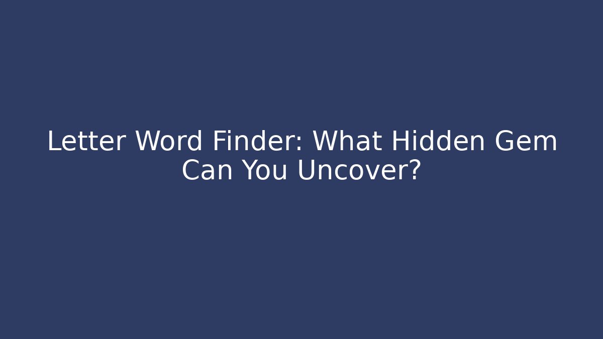 Letter Word Finder: What Hidden Gem Can You Uncover?