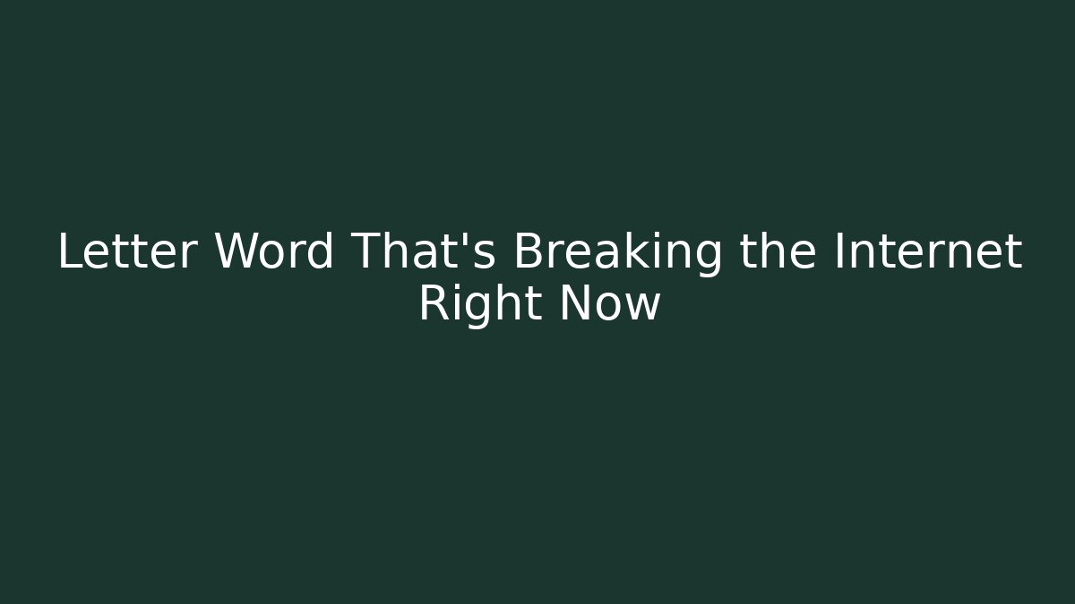Letter Word That’s Breaking the Internet Right Now