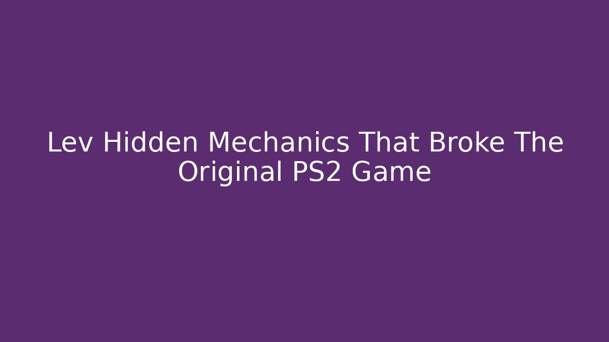 Lev Hidden Mechanics That Broke The Original PS2 Game