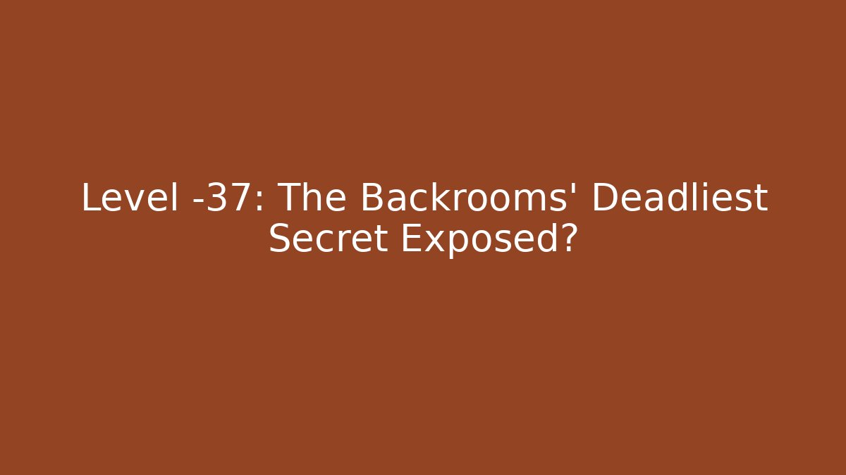Level -37: The Backrooms' Deadliest Secret Exposed?
