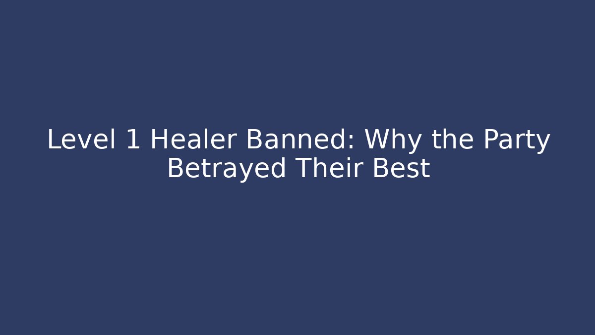 Level 1 Healer Banned: Why the Party Betrayed Their Best