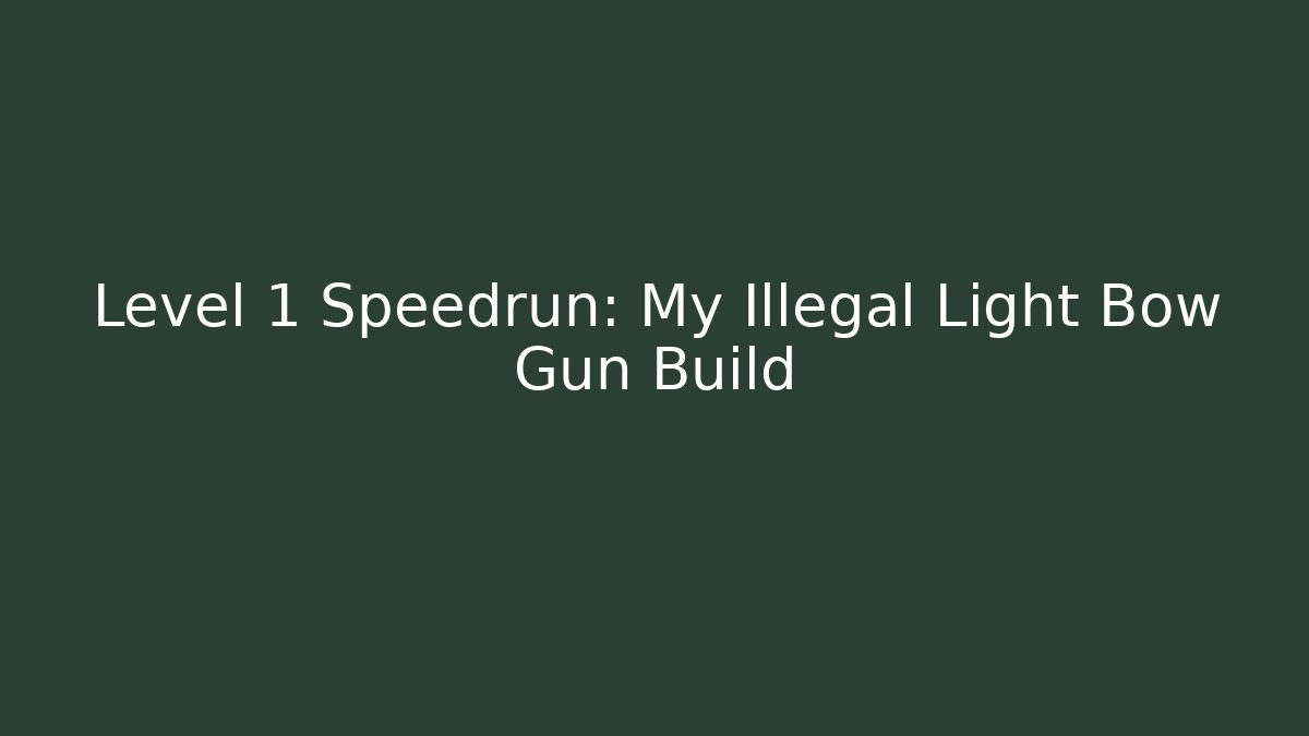 Level 1 Speedrun: My Illegal Light Bow Gun Build