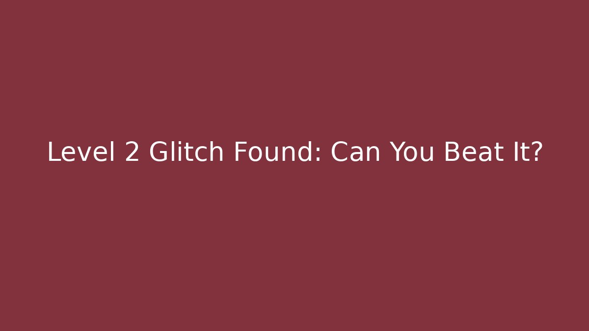 Level 2 Glitch Found: Can You Beat It?