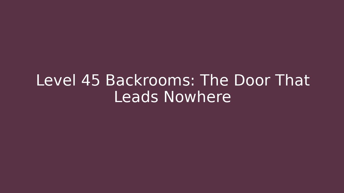 Level 45 Backrooms: The Door That Leads Nowhere