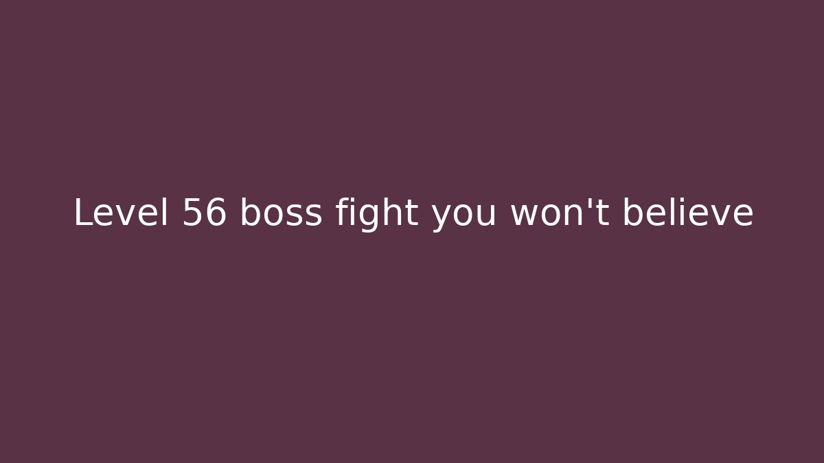 Level 56 boss fight you won't believe
