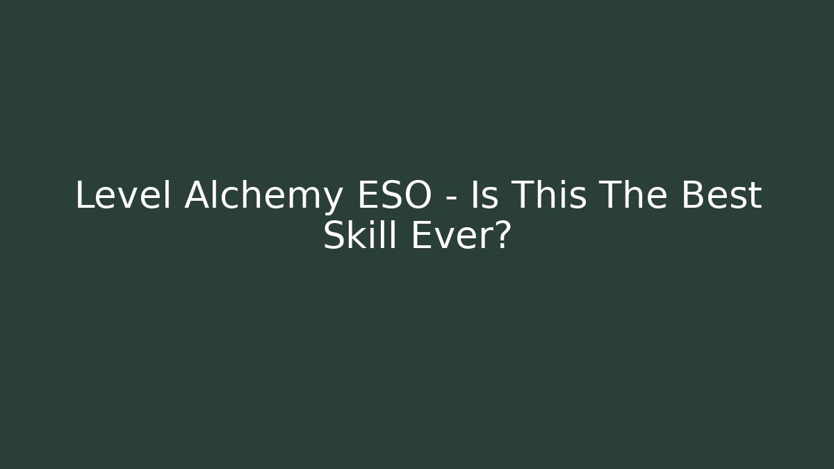 Level Alchemy ESO – Is This The Best Skill Ever?