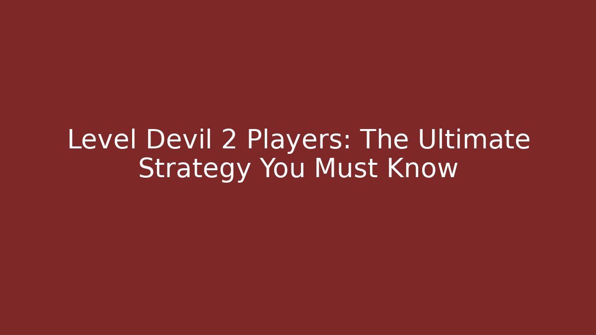 Level Devil 2 Players: The Ultimate Strategy You Must Know - Felix Cat Insurance