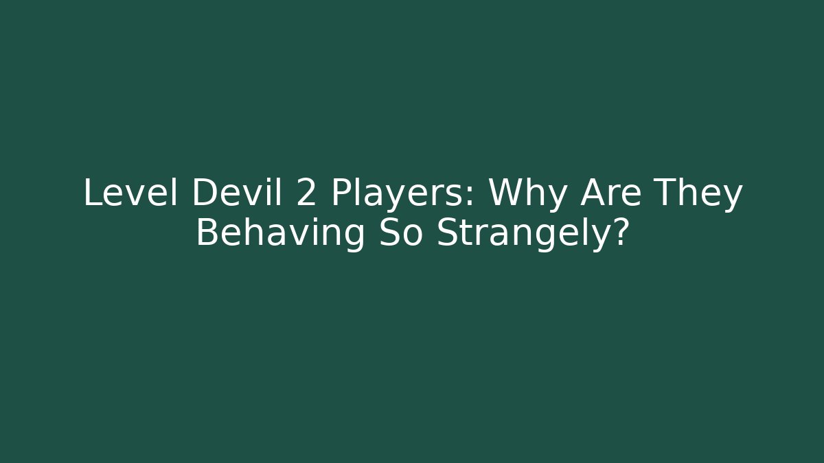 Level Devil 2 Players: Why Are They Behaving So Strangely?