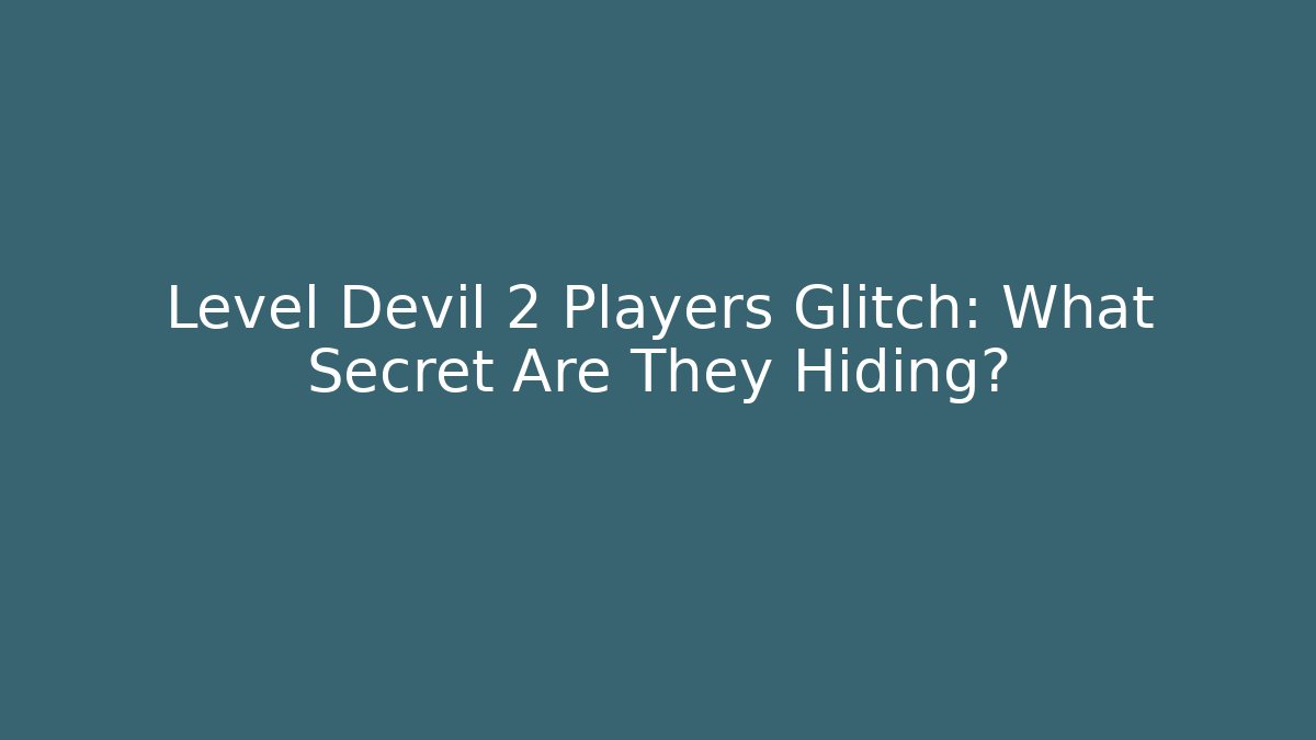 Level Devil 2 Players Glitch: What Secret Are They Hiding?
