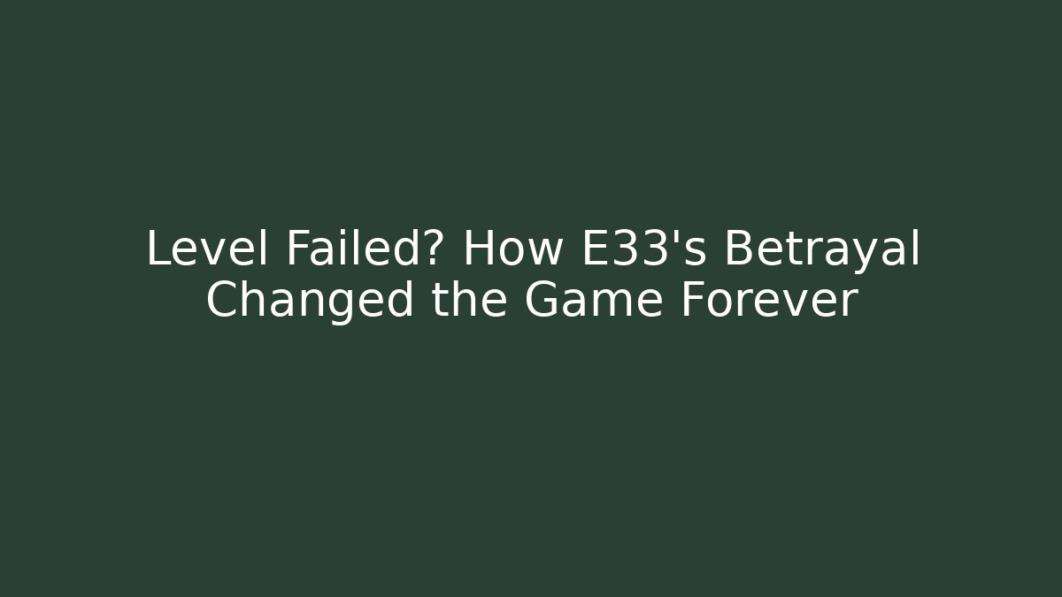 Level Failed? How E33's Betrayal Changed the Game Forever - Felix Cat Insurance