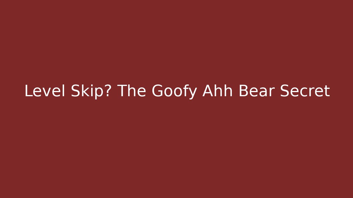 Level Skip? The Goofy Ahh Bear Secret