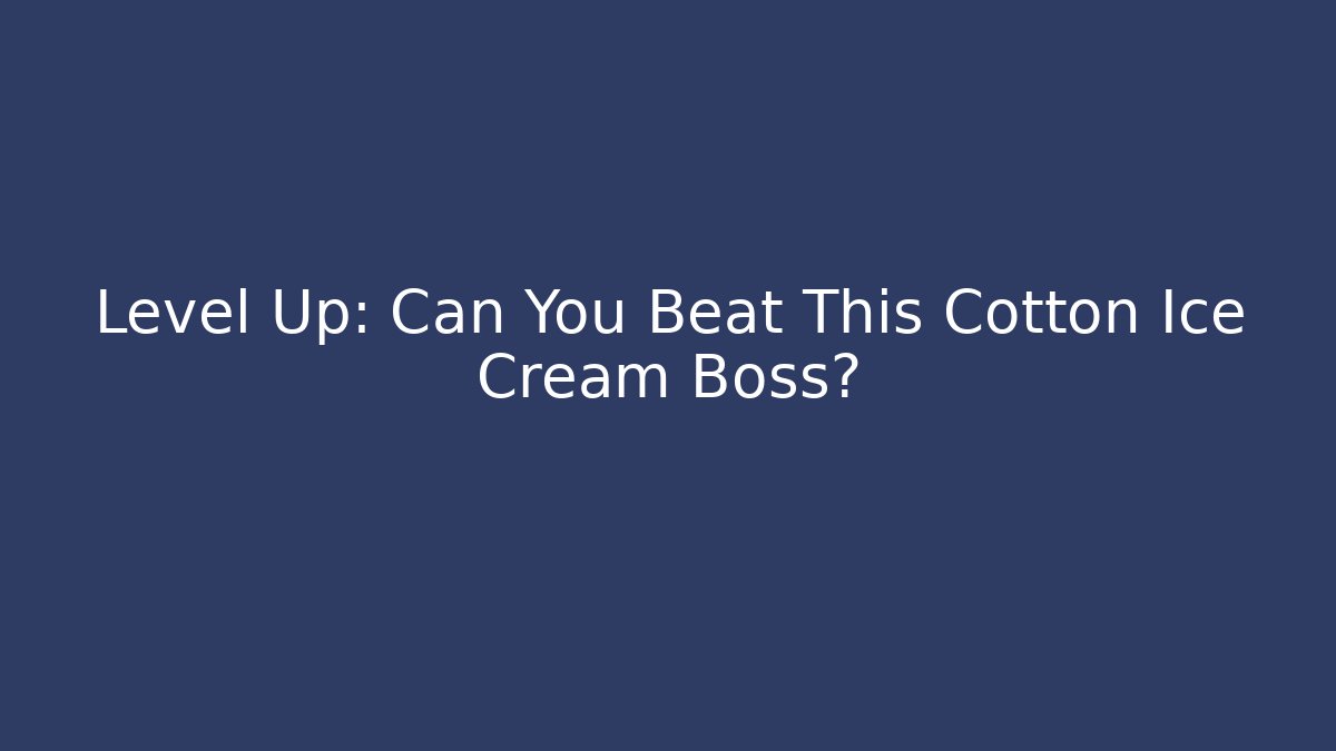 Level Up: Can You Beat This Cotton Ice Cream Boss?