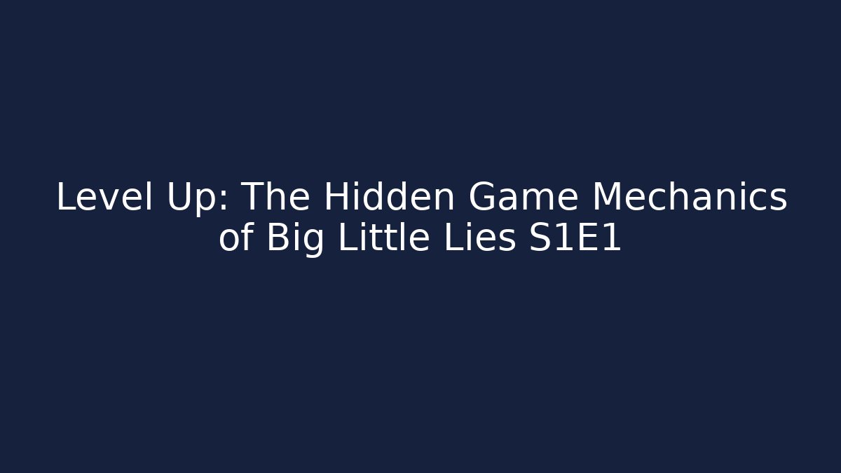 Level Up: The Hidden Game Mechanics of Big Little Lies S1E1