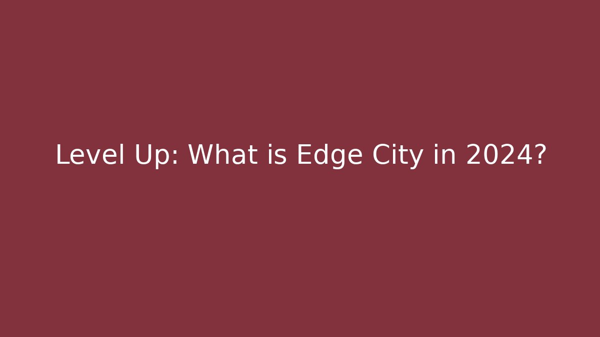 Level Up: What is Edge City in 2024?
