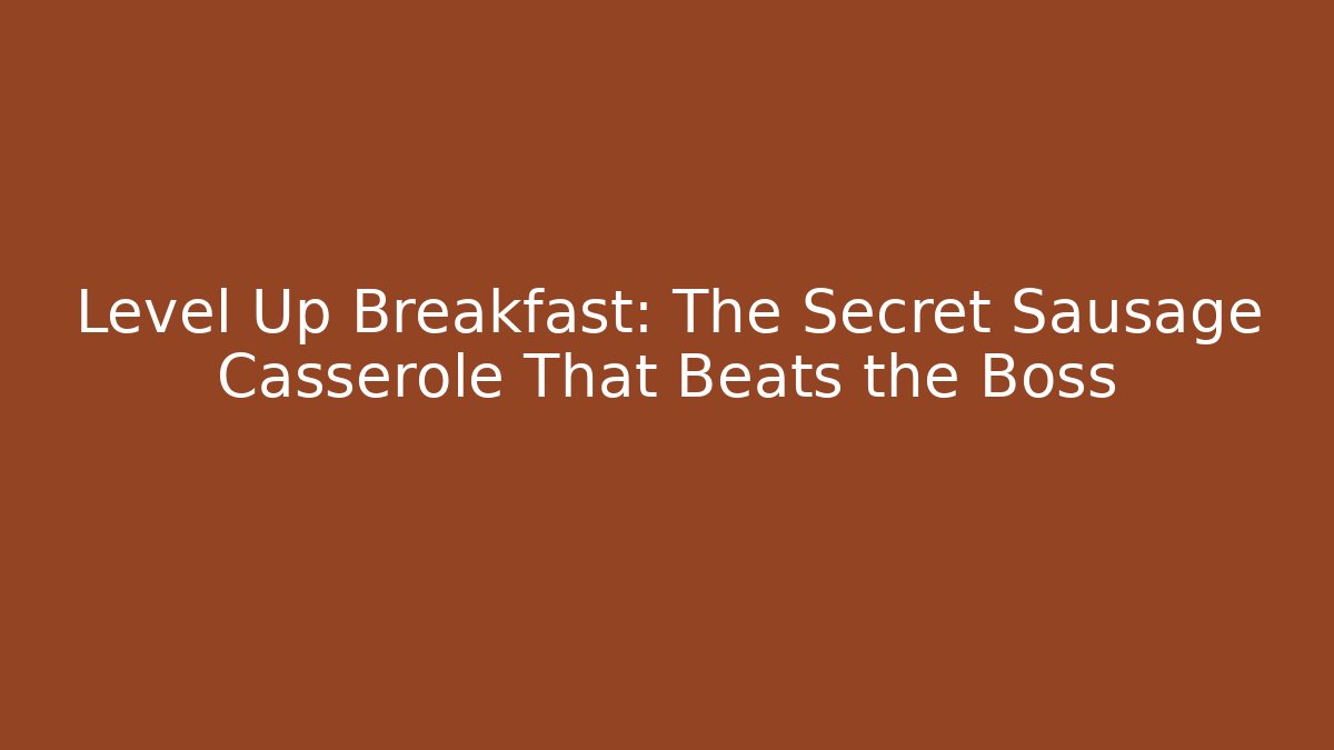 Level Up Breakfast: The Secret Sausage Casserole That Beats the Boss