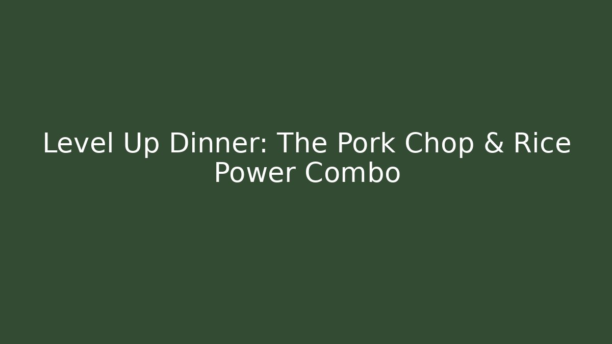 Level Up Dinner: The Pork Chop & Rice Power Combo